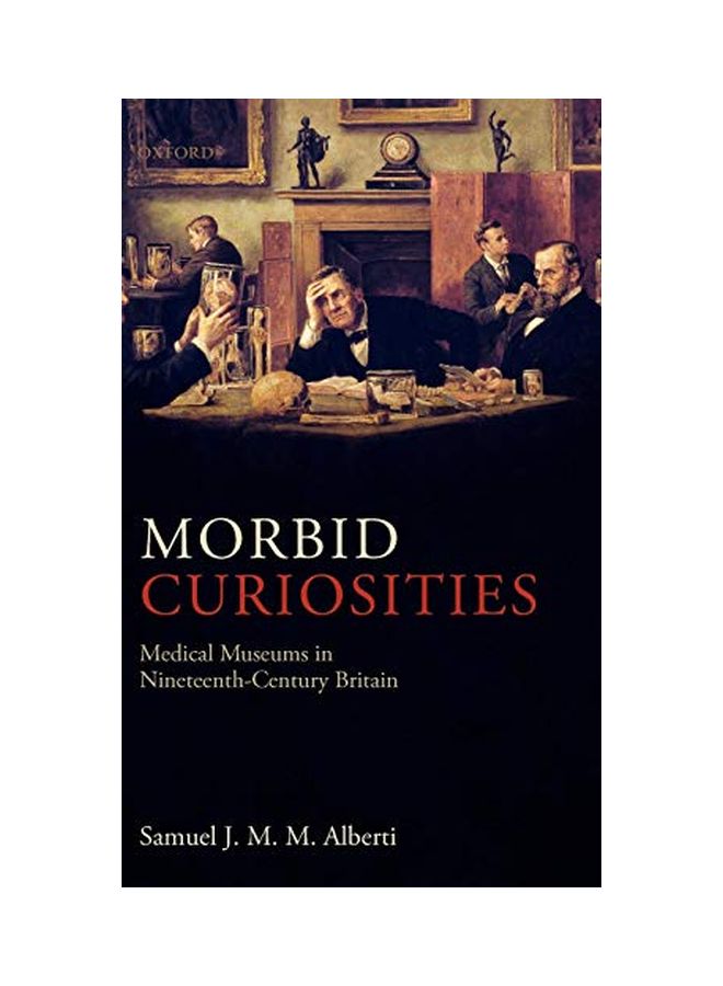 Morbid Curiosities: Medical Museums In Nineteenth-century Britain Hardcover English by Samuel J. M. M. Alberti - 20 Jun 2011