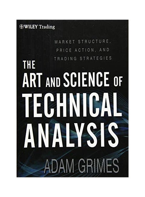 The Art And Science Of Technical Analysis: Market Structure, Price Action, And Trading Strategies Hardcover English by Adam Grimes - 41124