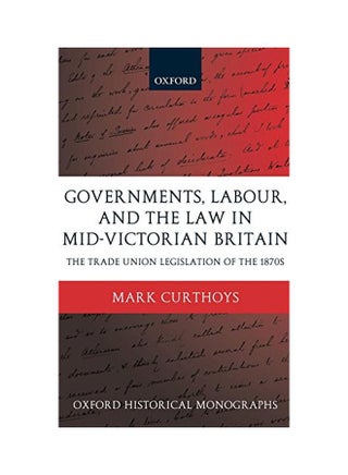 Governments, Labour, And The Law In Mid-victorian Britain: The Trade Union Legislation Of The 1870s hardcover english - 19 Aug 2004 - v1562233629/N27191079A_1