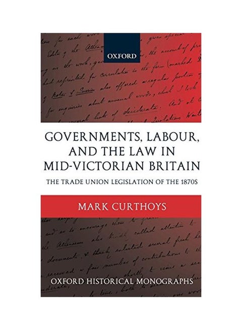 Governments, Labour, And The Law In Mid-victorian Britain: The Trade Union Legislation Of The 1870s hardcover english - 19 Aug 2004
