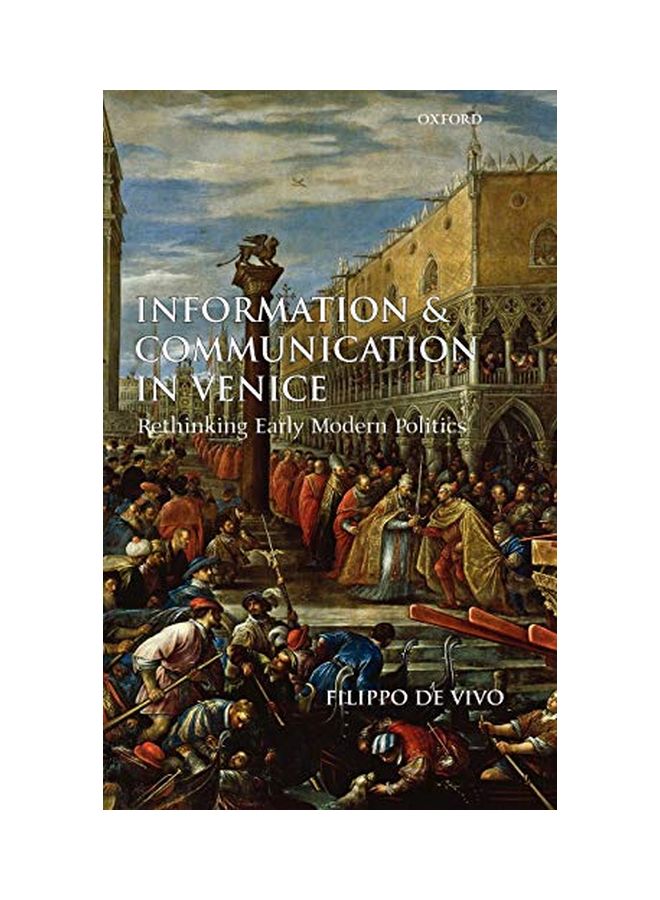 Information And Communication In Venice: Rethinking Early Modern Politics hardcover english - 07 Dec 2007