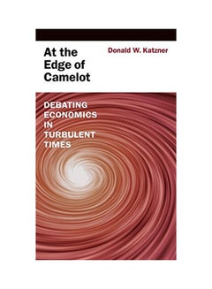 At the Edge of Camelot: Debating Economics in Turbulent Times Hardcover English by Donald W. Katzner