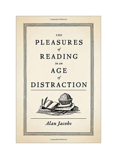 The Pleasures Of Reading In An Age Of Distraction hardcover english - 26 May 2011 