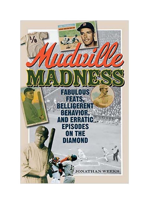 Mudville Madness: Fabulous Feats, Belligerent Behavior And Erratic Episodes On The Diamond paperback english - 6 June 2014