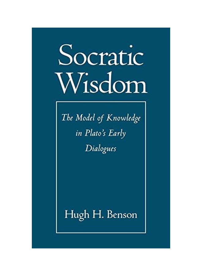 Socratic Wisdom: The Model Of Knowledge In Plato's Early Dialogues Hardcover English by Hugh H. Benson - 3 February 2000 