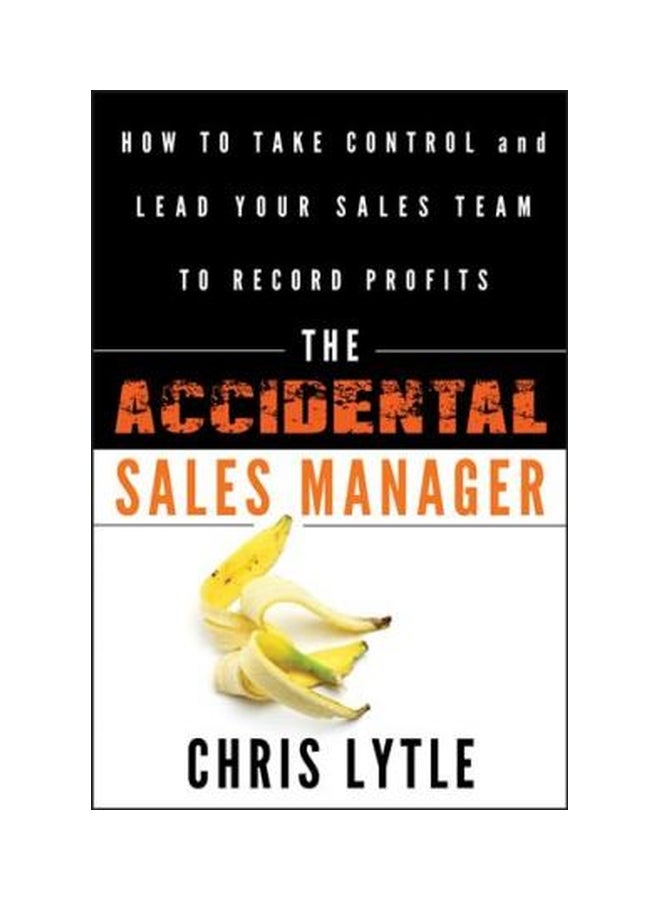 The Accidental Sales Manager: How To Take Control And Lead Your Sales Team To Record Profits Hardcover English by Chris Lytle - 5/3/2011 