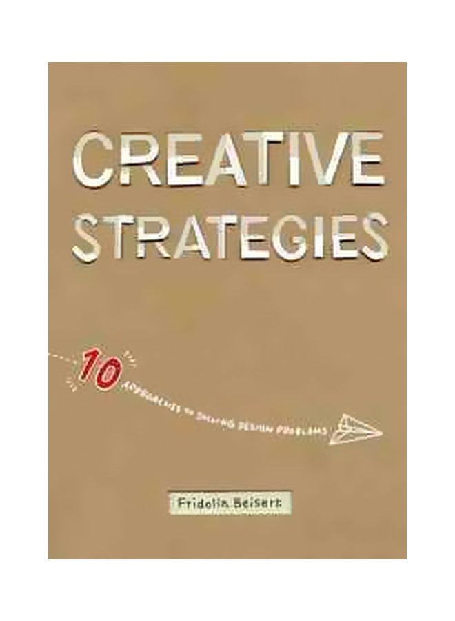 Creative Strategies: 10 Approaches To Solving Design Problems Paperback English by Fridolin Beisert - 17-May-17
