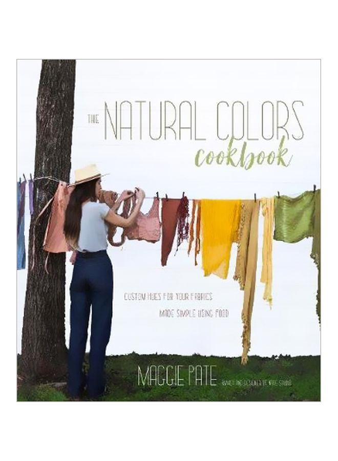 The Natural Colors Cookbook: Custom Hues For Your Fabrics Made Simple Using Food paperback english - 26-Jun-18