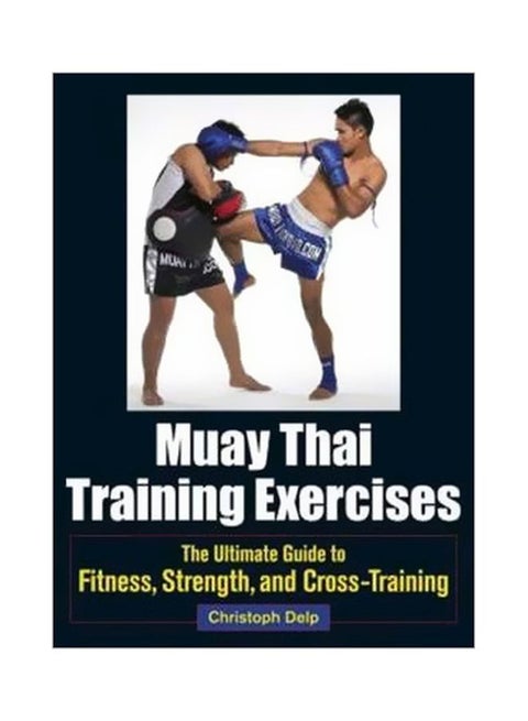 Muay Thai Training Exercises: The Ultimate Guide To Fitnes, Strength And Cross-Training Paperback English by Christoph Delp - 10-Dec-13