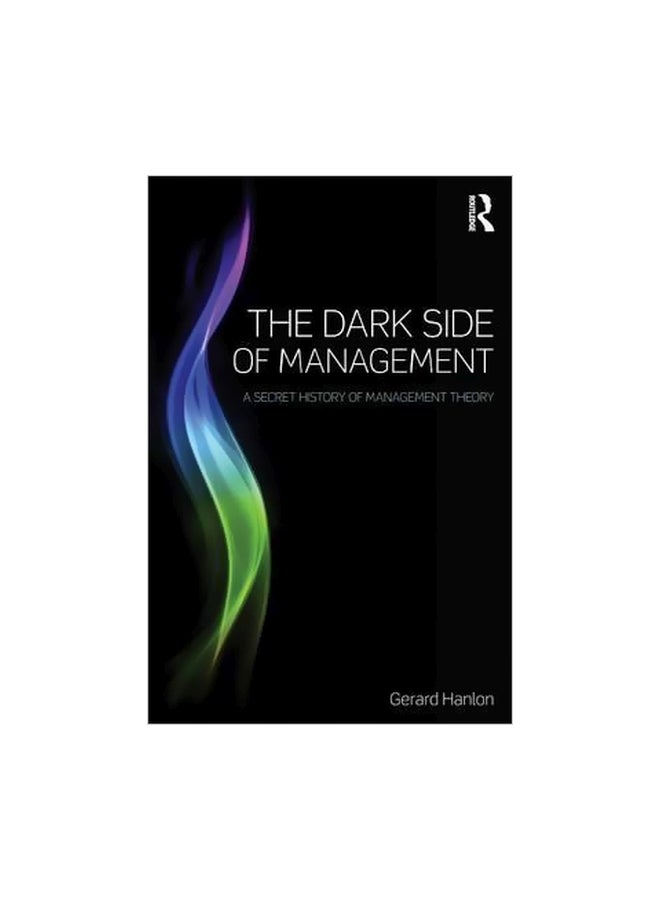 The Dark Side Of Management : A Secret History Of Management Theory paperback english - 07-Aug-15 