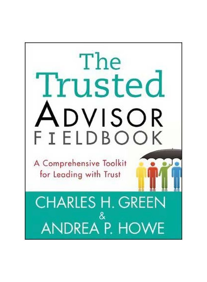 The Trusted Advisor Fieldbook : A Comprehensive Toolkit For Leading With Trust Paperback English by Charles H. Green - 15-Nov-11