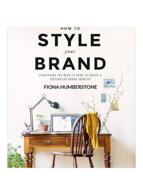 How To Style Your Brand: Everything You Need To Know To Create A Distinctive Brand Identity Paperback English by Fiona Humberstone - 42231