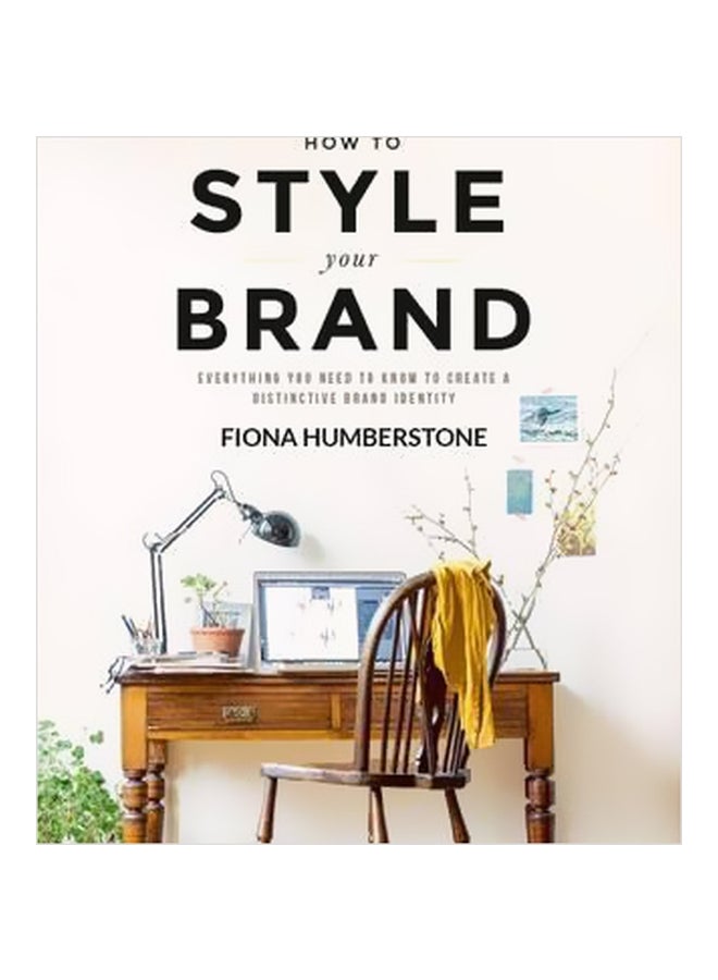 How To Style Your Brand: Everything You Need To Know To Create A Distinctive Brand Identity Paperback English by Fiona Humberstone - 42231
