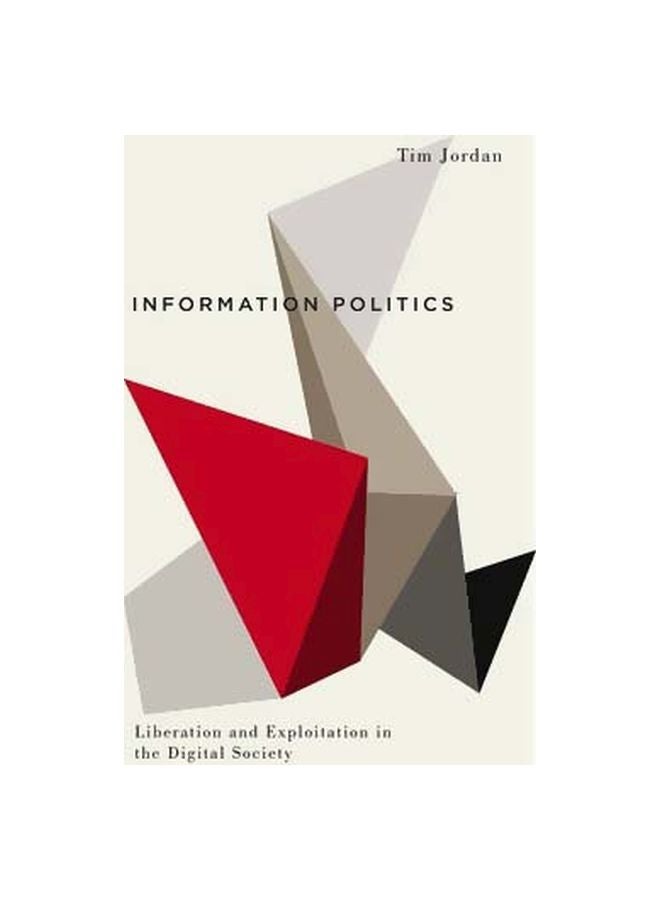 Information Politics : Liberation And Exploitation In The Digital Society Paperback English by Tim Jordan - 15 April 2015