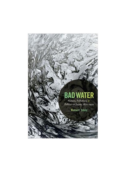 Bad Water: Nature, Pollution, And Politics In Japan, 1870-1950 paperback english - 4 April 2014