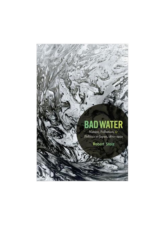 Bad Water: Nature, Pollution, And Politics In Japan, 1870-1950 paperback english - 4 April 2014
