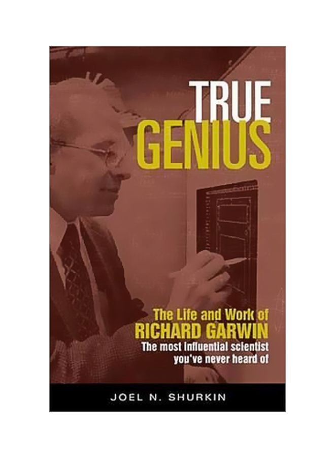 True Genius : The Life And Work Of Richard Garwin, The Most Influential Scientist You've Never Heard Of hardcover english - 21 February 2017