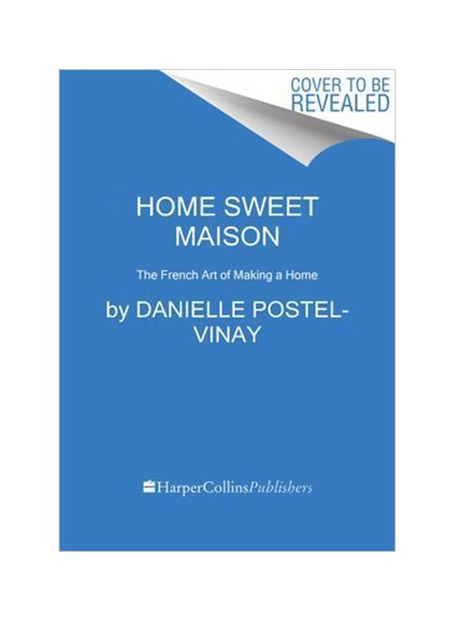 Home Sweet Maison: The French Art Of Making A Home hardcover english - 19 June 2018