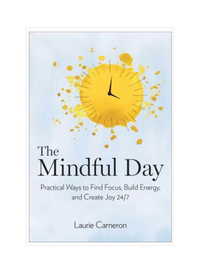 The Mindful Day: Practical Ways To Find Focus, Build Energy, And Create Joy 24/7 Hardcover English by Laurie Cameron - 19 April 2018