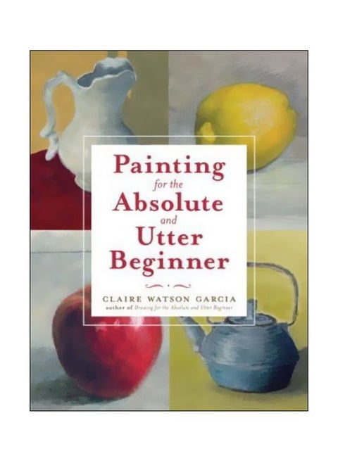 Painting For The Absolute And Utter Beginner Paperback English by Claire Watson Garcia - 40117