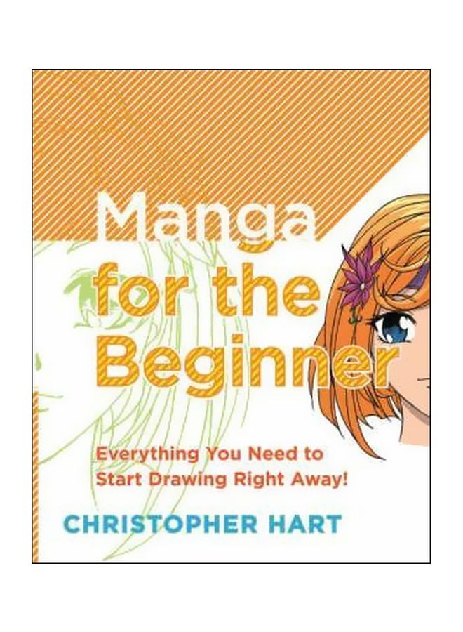 Manga For The Beginner : Everything You Need To Know To Start Drawing Rightaway Paperback English by Christopher Hart - 2 October 2008 