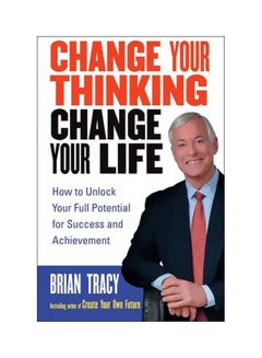 Change Your Thinking, Change Your Life: How To Unlock Your Full Potential For Success And Achievement Paperback English by Brian Tracy - 38579 - v1562241922/N27440756A_1