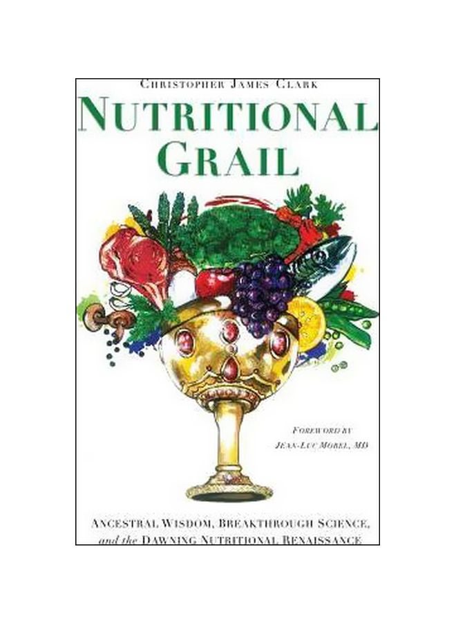 Nutritional Grail: Ancestral Wisdom, Breakthrough Science, and the Dawning Nutritional Renaissance Paperback English by Christopher James Clark - 1 February 2014 