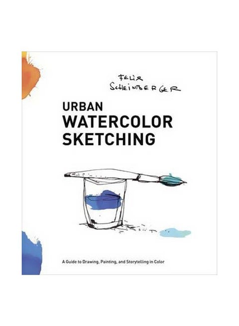 Urban Watercolor Sketching : A Guide To Drawing, Painting And Storytelling In Color Paperback English by Felix Scheinberger - 42139
