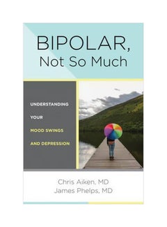 Bipolar, Not So Much : Understanding Your Mood Swings And Depression Hardcover English by Chris Aiken - 17 February 2017 