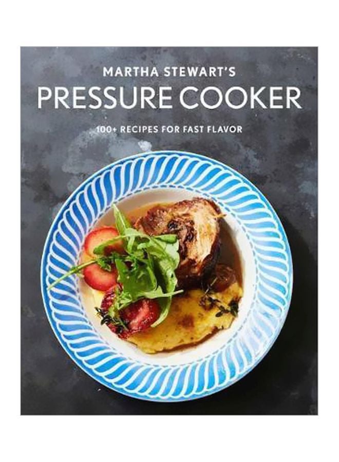 Martha Stewart's Pressure Cooker : 100+ Recipes For Fast Flavor paperback english - 28 August 2018
