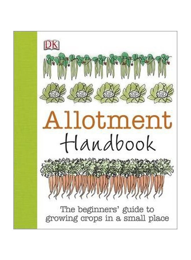 Allotment Handbook: The Beginners' Guide To Growing Crops In A Small Place hardcover english - 1 February 2013