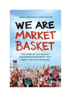 We Are Market Basket : The Story Of The Unlikely Grassroots Movement That Saved A Beloved Business hardcover english - 12 August 2015