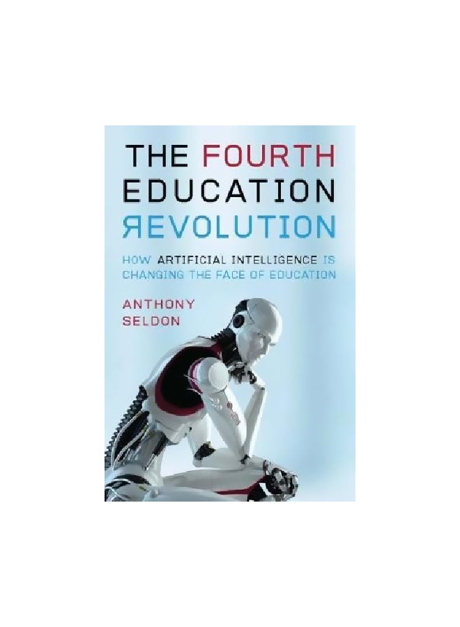 The Fourth Education Revolution: How Artificial Intelligence Is Changing The Face Of Education paperback english - 21 May 2018 