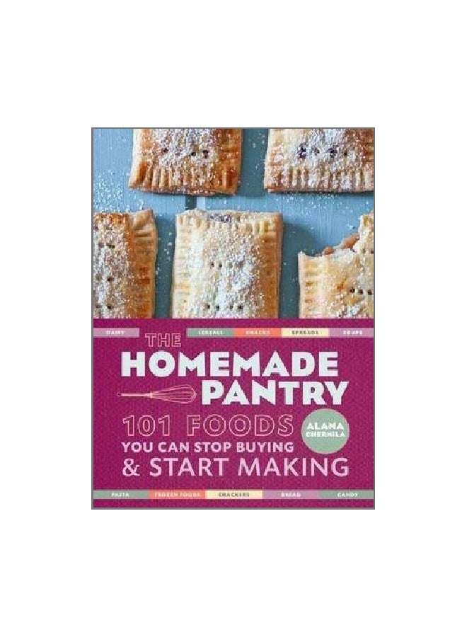 The Homemade Pantry : 101 Foods You Can Stop Buying And Start Making Paperback English by Alana Chernila - 10 December 2013