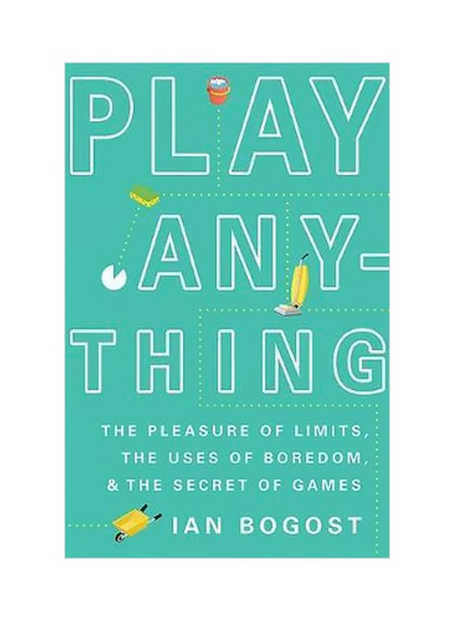 Play Anything : The Pleasure Of Limits, The Uses Of Boredom, And The Secret Of Games hardcover english - 13 September 2016 