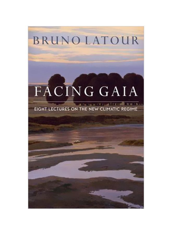 Facing Gaia : Eight Lectures On The New Climatic Regime Paperback English by Bruno Latour - 42961 