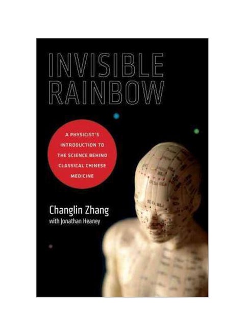 Invisible Rainbow : A Physicist's Introduction To The Science Behind Classical Chinese Medicine paperback english - 14 July 2016