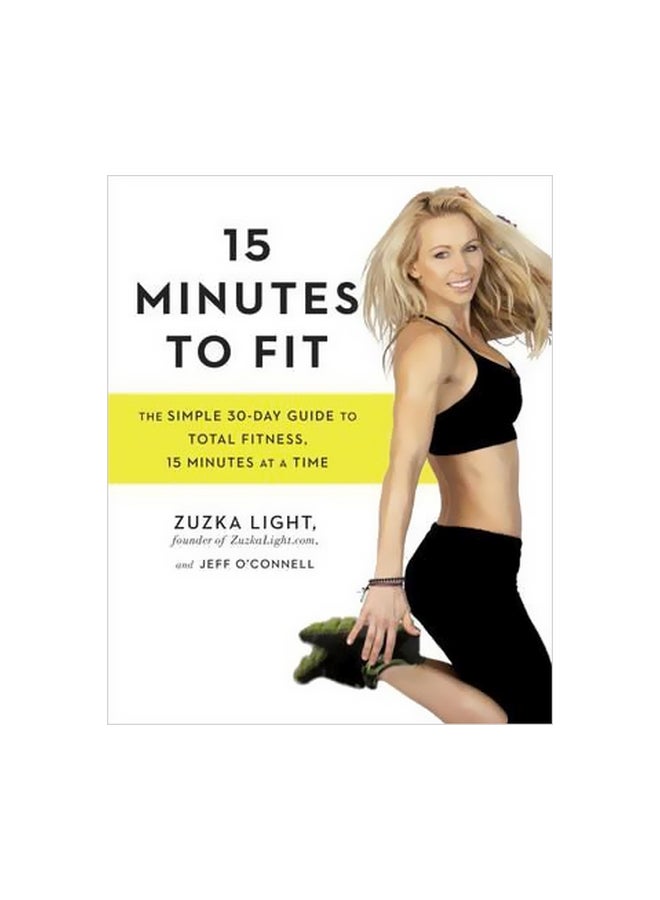 15 Minutes To Fit: The Simple, 30-Day Guide To Total Fitness, 15 Minutes At A Time paperback english - 7 January 2016 
