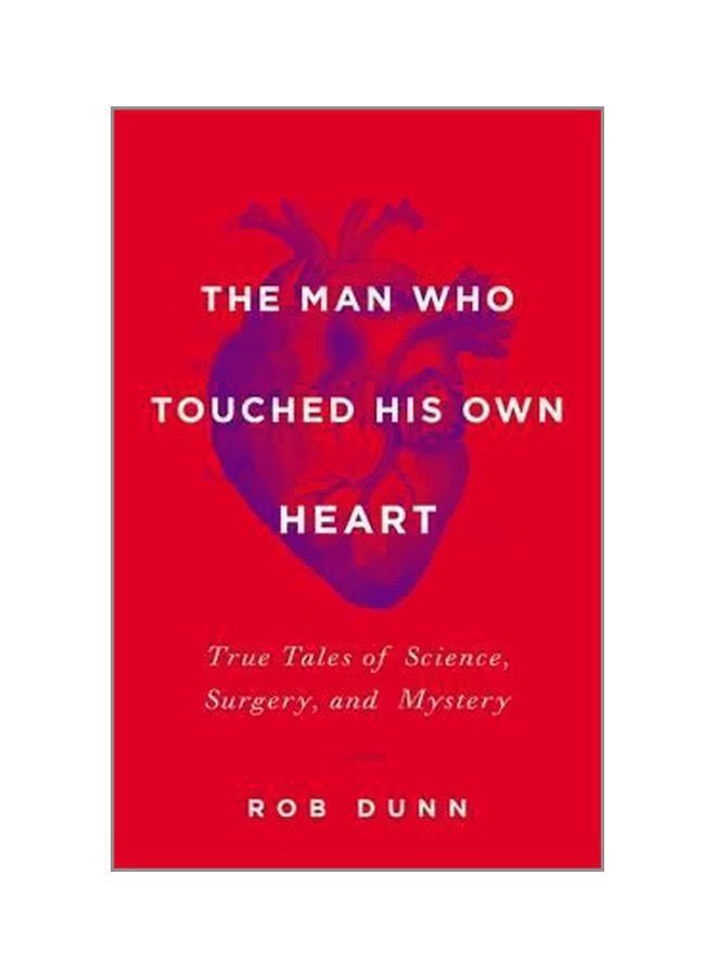 The Man Who Touched His Own Heart : True Tales Of Science, Surgery, And Mystery hardcover english - 3 February 2015