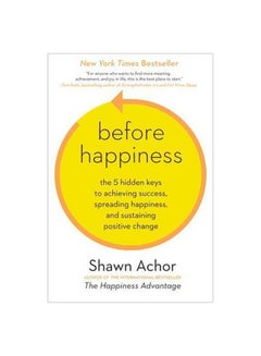 Before Happiness : The 5 Hidden Keys To Achieving Success, Spreading Happiness, And Sustaining Positive Change Hardcover English by Shawn Achor - 10 September 2013