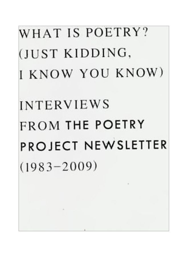 What is Poetry? Just Kidding, I Know You Know: Interviews From The Poetry Project Newsletter (1983 - 2009) paperback english - 11 April 2017