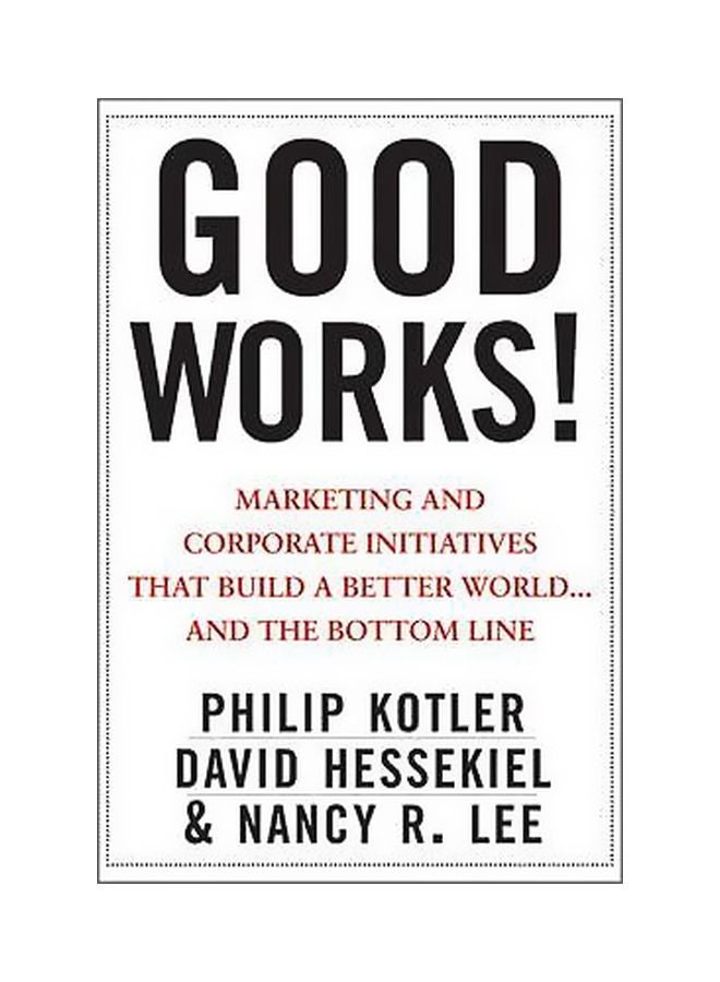 Good Works!: Marketing And Corporate Initiatives That Build A Better World...and The Bottom Line Hardcover English by Philip Kotler - 15 June 2012 