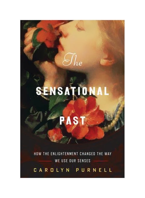 The Sensational Past : How The Enlightenment Changed The Way We Use Our Senses hardcover english - 21 March 2017