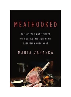 Meathooked : The History And Science Of Our 2.5-million-year Obsession With Meat Hardcover English by Marta Zaraska - 42423 