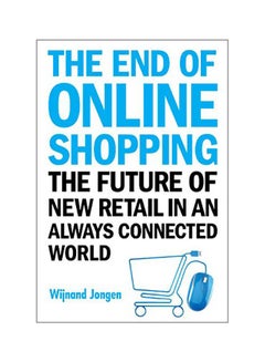 The End Of Online Shopping: The Future Of New Retail In An Always Connected World Paperback English by Wijnand Jongen - 43348 
