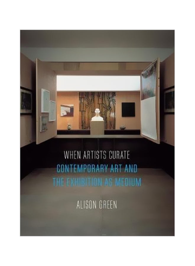 When Artists Curate : Contemporary Art And The Exhibition As Medium Paperback English by Alison Green - 43266 