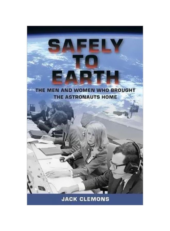 Safely To Earth: The Men And Women Who Brought The Astronauts Home hardcover english - 18 September 2018