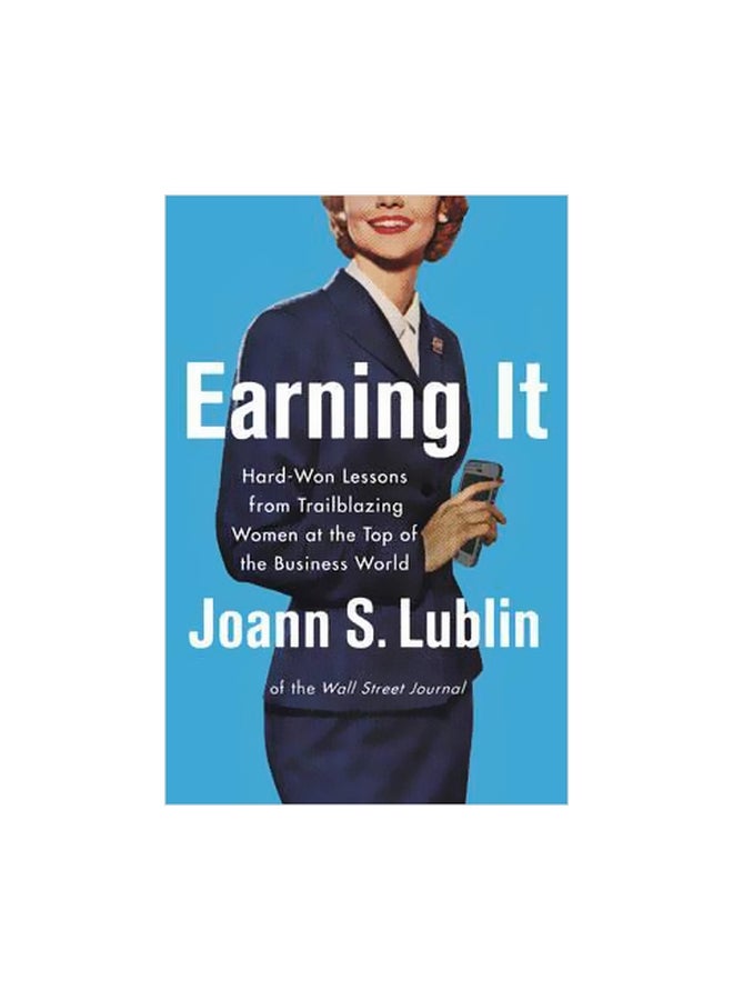 Earning It: Hard-Won Lessons From Trailblazing Women At The Top Of The Business World Hardcover English by Joann S. Lublin - 17 November 2016 