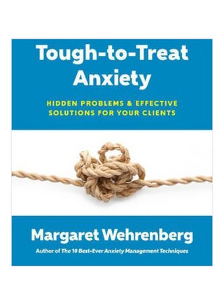 Tough-To-treat Anxiety: Hidden Problems And Effective Solutions For Your Clients Paperback English by Margaret Wehrenberg - 42969 - v1562242974/N27444242A_1
