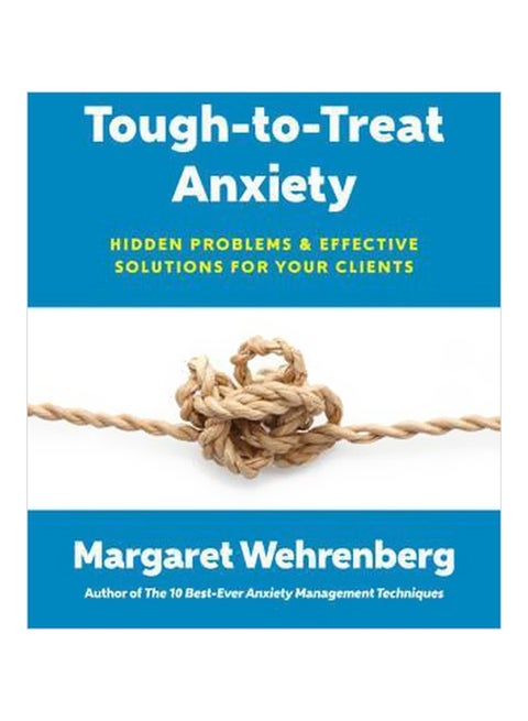 Tough-To-treat Anxiety: Hidden Problems And Effective Solutions For Your Clients Paperback English by Margaret Wehrenberg - 42969